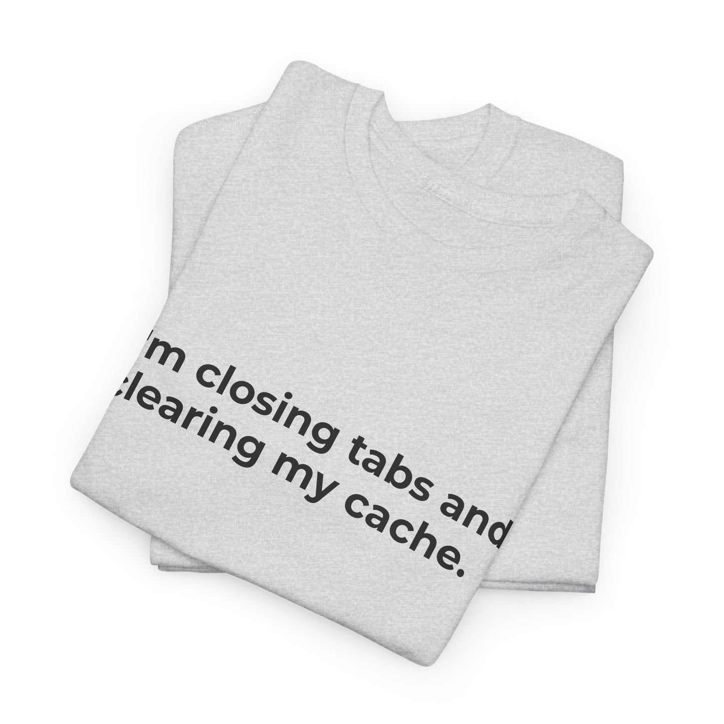 Closing Tabs & Clearing Cache Unisex Heavy Cotton Tee - Empowering Self-Care Message Shirt